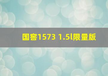 国窖1573 1.5l限量版